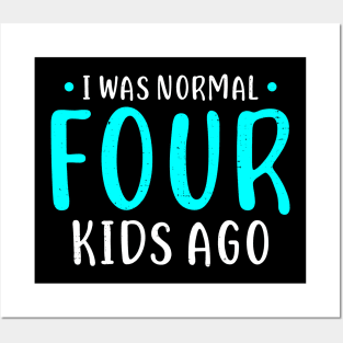 I Was Normal 4 Kids Ago Mother of Four Kids Gift Posters and Art